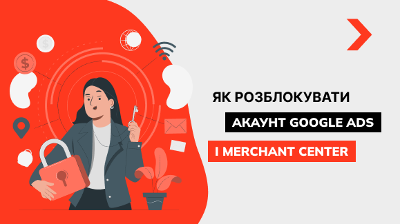 Як розблокувати акаунт Google Ads та Merchant Center