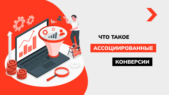 Что такое ассоциированные конверсии и как их отслеживать