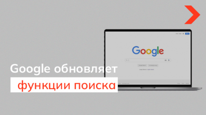 Google обновляет функции поиска