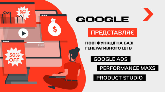 Google представляє нові функції на базі генеративного ШІ в Google Ads, Performance Max і Product Studio